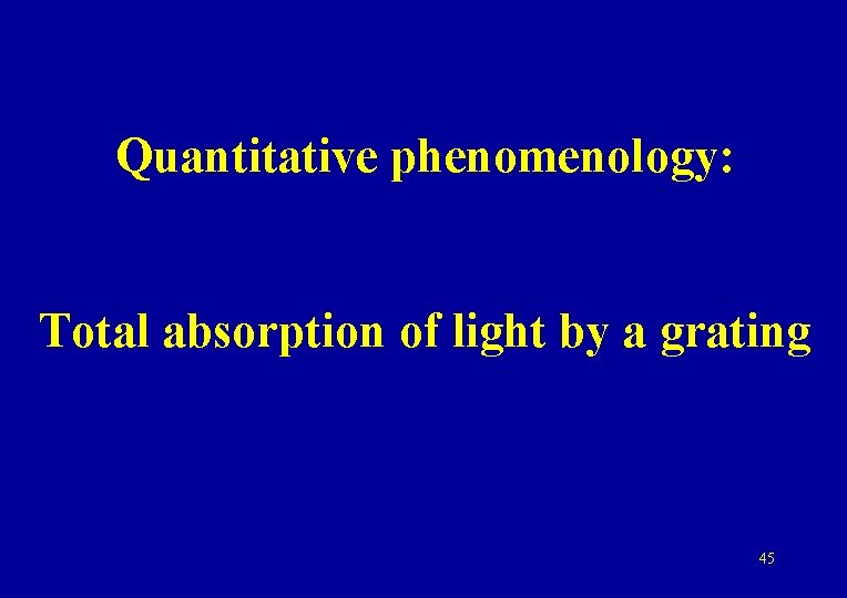 Quantitative phenomenology: Total absorption of light by a grating 45 