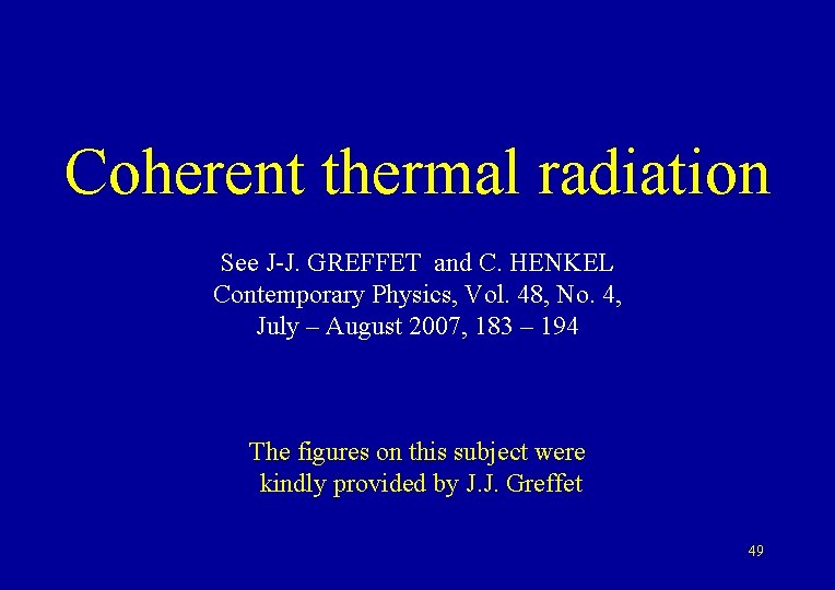 Coherent thermal radiation See J-J. GREFFET and C. HENKEL Contemporary Physics, Vol. 48, No.