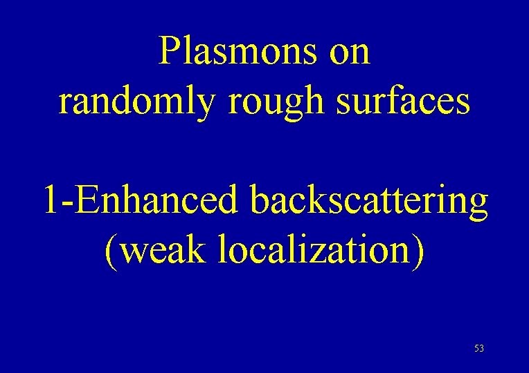 Plasmons on randomly rough surfaces 1 -Enhanced backscattering (weak localization) 53 