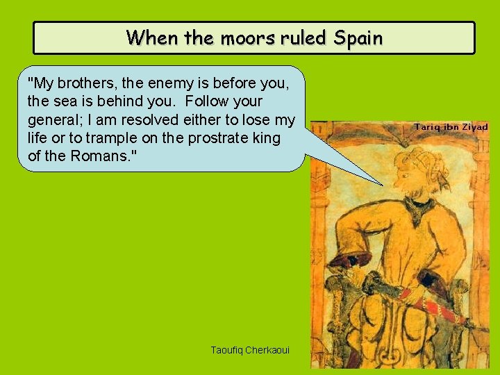 When the moors ruled Spain "My brothers, the enemy is before you, the sea