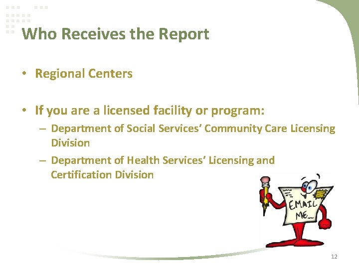 Who Receives the Report • Regional Centers • If you are a licensed facility