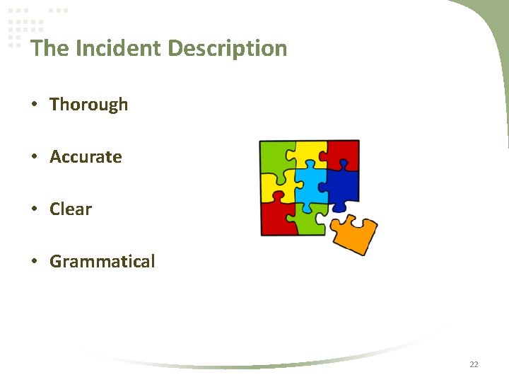 The Incident Description • Thorough • Accurate • Clear • Grammatical 22 