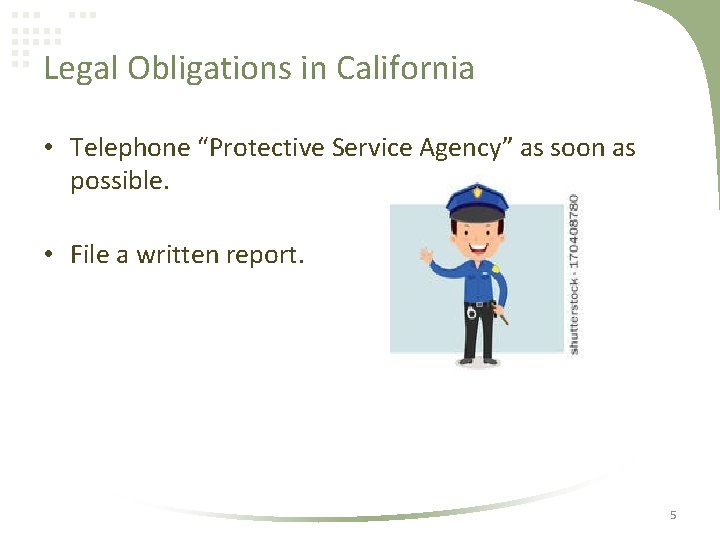 Legal Obligations in California • Telephone “Protective Service Agency” as soon as possible. •