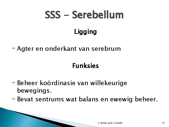 SSS - Serebellum Ligging Agter en onderkant van serebrum Funksies Beheer koördinasie van willekeurige