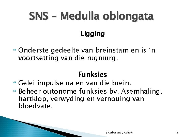 SNS – Medulla oblongata Ligging Onderste gedeelte van breinstam en is ‘n voortsetting van