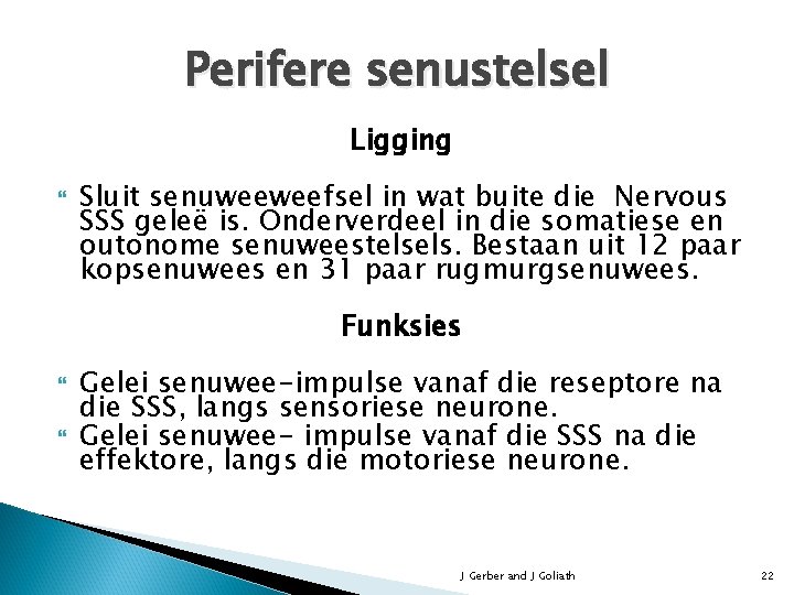 Perifere senustelsel Ligging Sluit senuweeweefsel in wat buite die Nervous SSS geleë is. Onderverdeel
