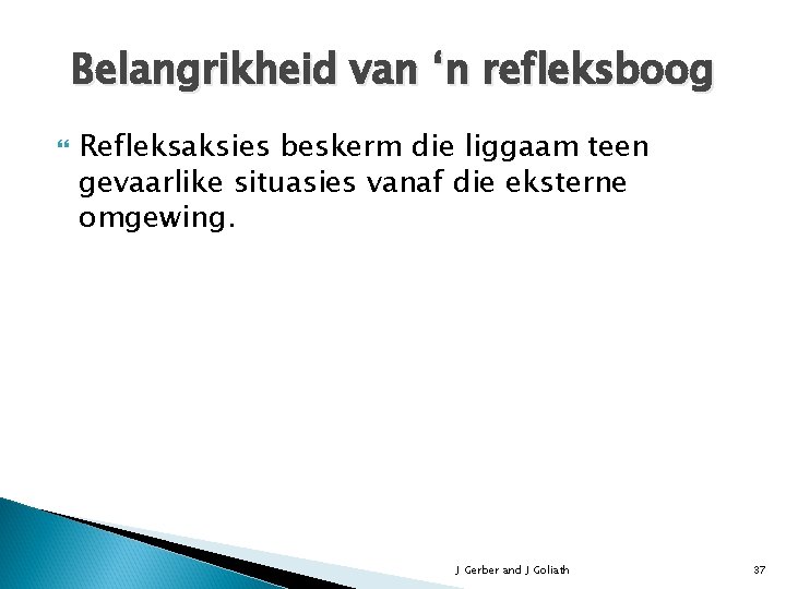 Belangrikheid van ‘n refleksboog Refleksaksies beskerm die liggaam teen gevaarlike situasies vanaf die eksterne