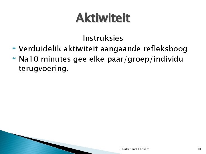 Aktiwiteit Instruksies Verduidelik aktiwiteit aangaande refleksboog Na 10 minutes gee elke paar/groep/individu terugvoering. J