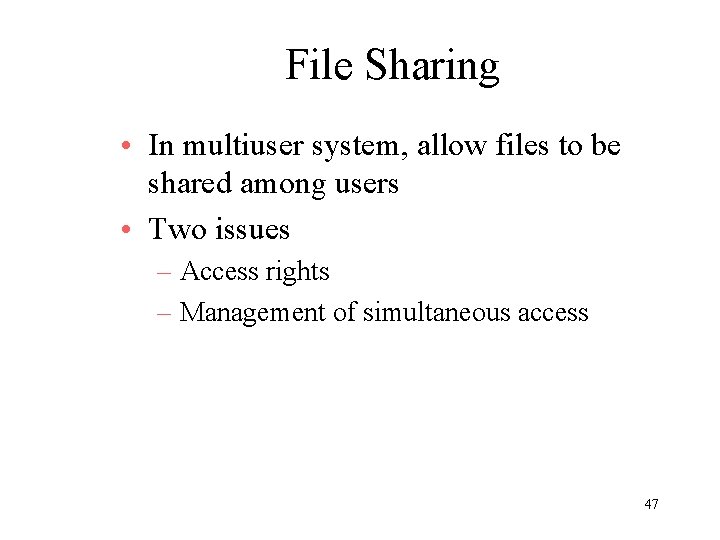 File Sharing • In multiuser system, allow files to be shared among users •