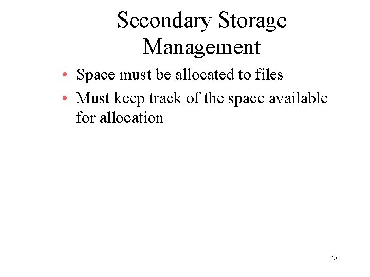 Secondary Storage Management • Space must be allocated to files • Must keep track Secondary Storage Management • Space must be allocated to files • Must keep track