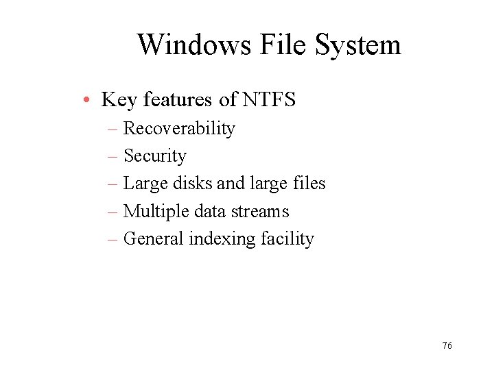 Windows File System • Key features of NTFS – Recoverability – Security – Large