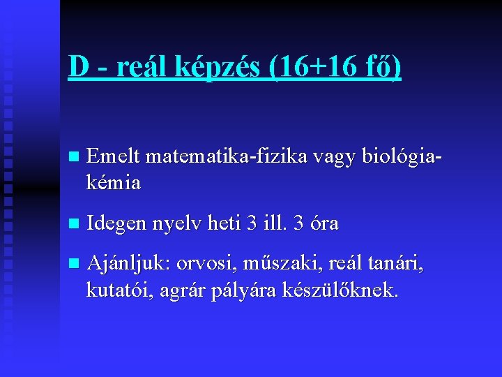 D - reál képzés (16+16 fő) n Emelt matematika-fizika vagy biológiakémia n Idegen nyelv