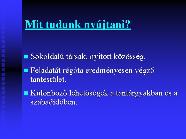 Mit tudunk nyújtani? n Sokoldalú társak, nyitott közösség. n Feladatát régóta eredményesen végző tantestület.