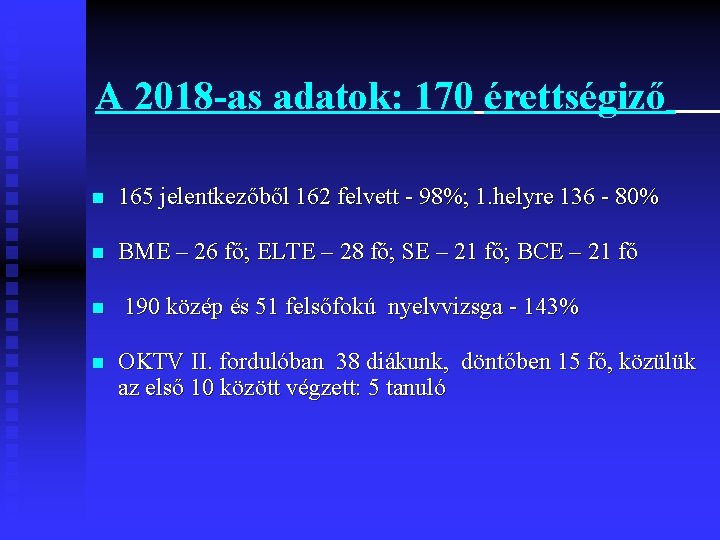 A 2018 -as adatok: 170 érettségiző n 165 jelentkezőből 162 felvett - 98%; 1.
