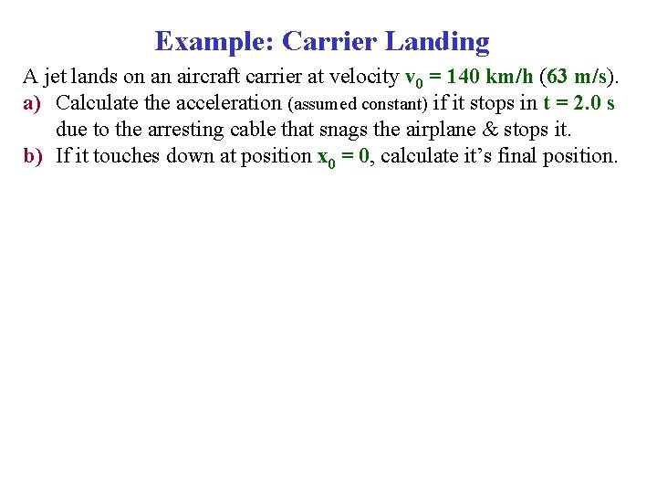 Example: Carrier Landing A jet lands on an aircraft carrier at velocity v 0