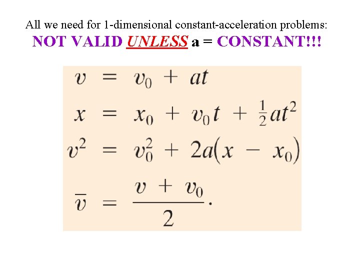 All we need for 1 -dimensional constant-acceleration problems: NOT VALID UNLESS a = CONSTANT!!!