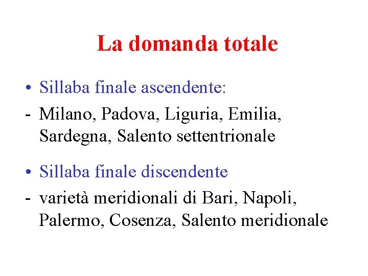 La domanda totale • Sillaba finale ascendente: Milano, Padova, Liguria, Emilia, Sardegna, Salento settentrionale