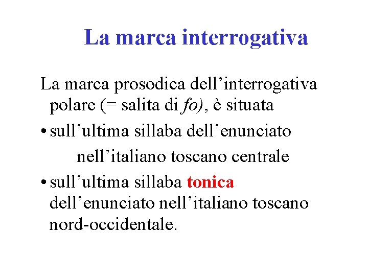 La marca interrogativa La marca prosodica dell’interrogativa polare (= salita di fo), è situata