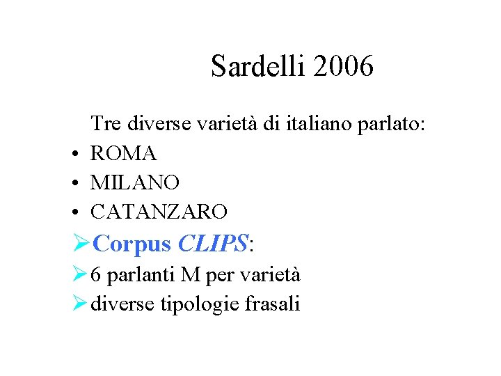 Sardelli 2006 Tre diverse varietà di italiano parlato: • ROMA • MILANO • CATANZARO