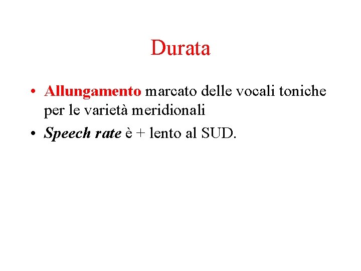 Durata • Allungamento marcato delle vocali toniche per le varietà meridionali • Speech rate