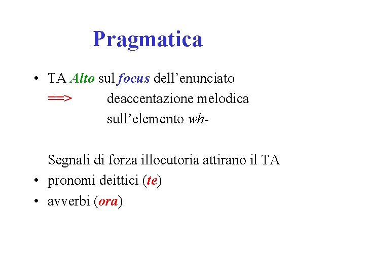 Pragmatica • TA Alto sul focus dell’enunciato ==> deaccentazione melodica sull’elemento wh Segnali di