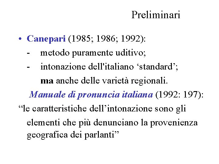 Preliminari • Canepari (1985; 1986; 1992): metodo puramente uditivo; intonazione dell'italiano ‘standard’; ma anche