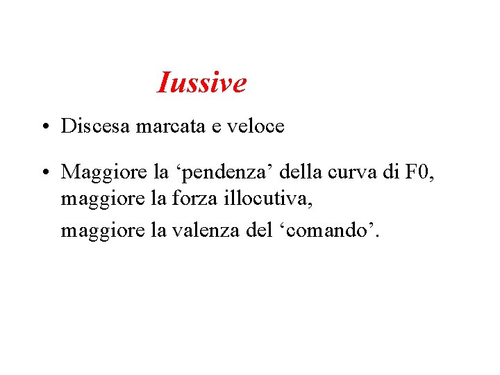 Iussive • Discesa marcata e veloce • Maggiore la ‘pendenza’ della curva di F