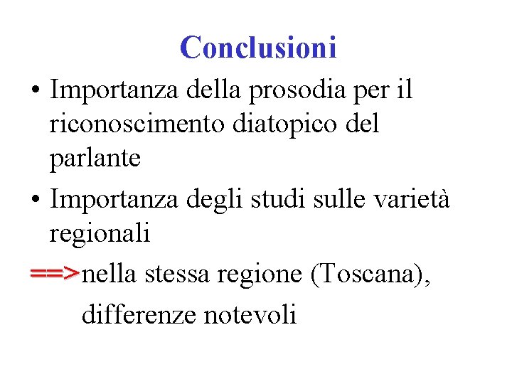 Conclusioni • Importanza della prosodia per il riconoscimento diatopico del parlante • Importanza degli