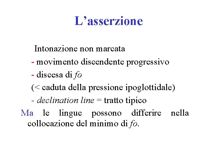 L’asserzione Intonazione non marcata movimento discendente progressivo discesa di fo (< caduta della pressione