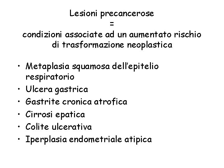 Lesioni precancerose = condizioni associate ad un aumentato rischio di trasformazione neoplastica • Metaplasia