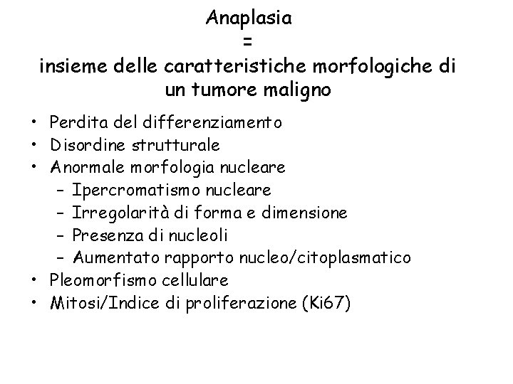 Anaplasia = insieme delle caratteristiche morfologiche di un tumore maligno • Perdita del differenziamento