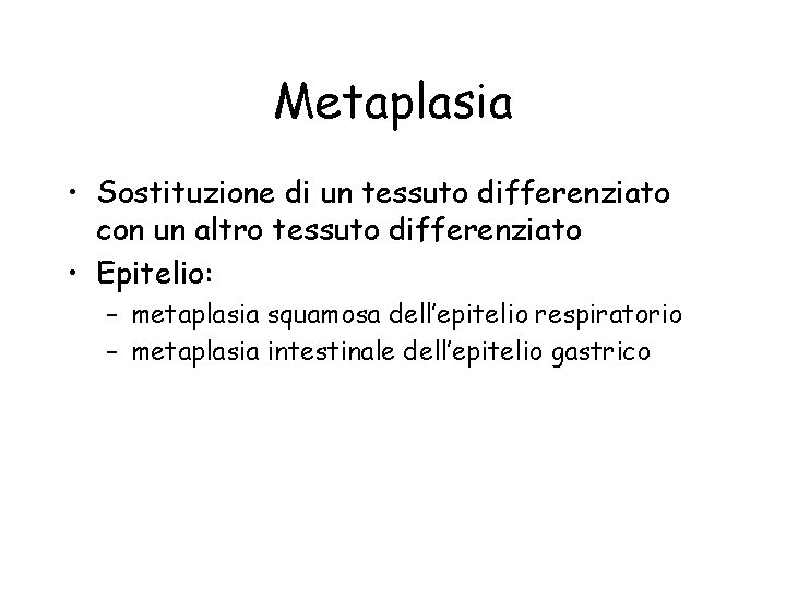 Metaplasia • Sostituzione di un tessuto differenziato con un altro tessuto differenziato • Epitelio: