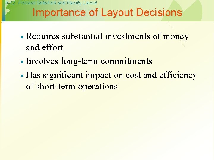 6 -12 Process Selection and Facility Layout Importance of Layout Decisions Requires substantial investments