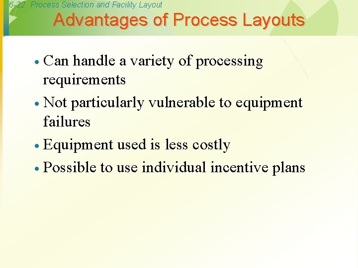 6 -22 Process Selection and Facility Layout Advantages of Process Layouts Can handle a