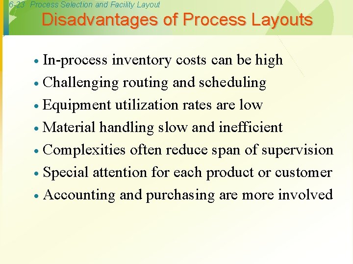 6 -23 Process Selection and Facility Layout Disadvantages of Process Layouts In-process inventory costs