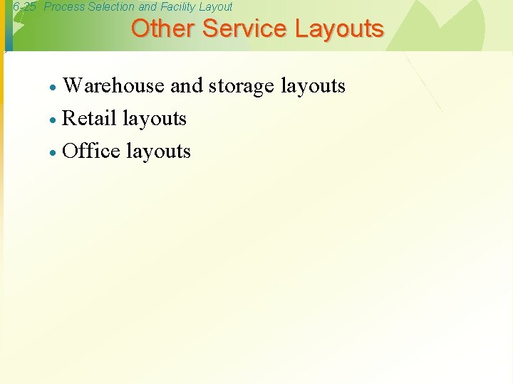 6 -25 Process Selection and Facility Layout Other Service Layouts Warehouse and storage layouts