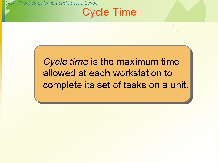 6 -27 Process Selection and Facility Layout Cycle Time Cycle time is the maximum