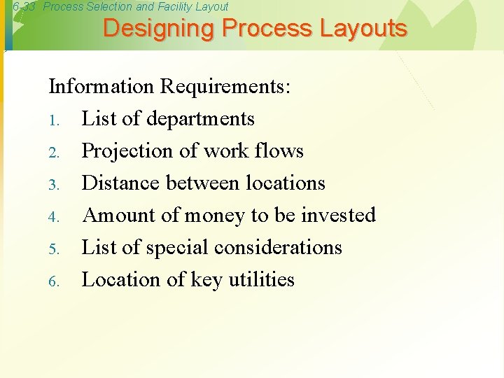 6 -33 Process Selection and Facility Layout Designing Process Layouts Information Requirements: 1. List