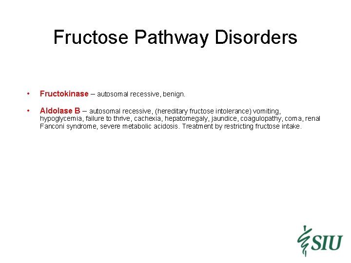 Fructose Pathway Disorders • Fructokinase – autosomal recessive, benign. • Aldolase B – autosomal