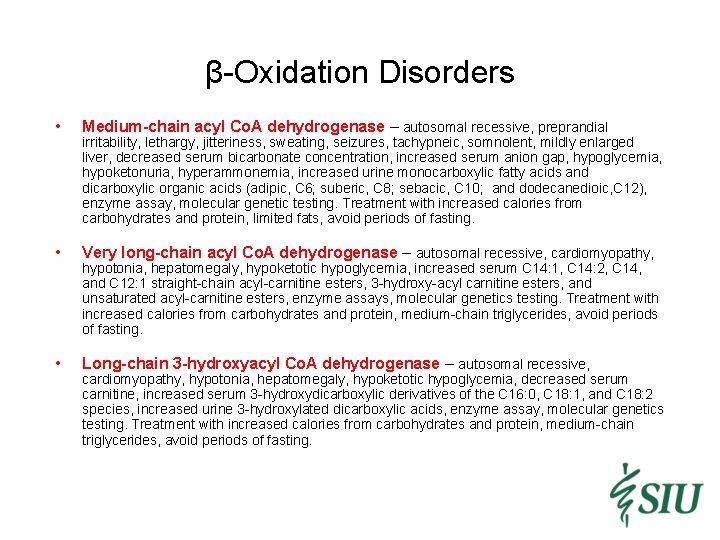 β-Oxidation Disorders • Medium-chain acyl Co. A dehydrogenase – autosomal recessive, preprandial • Very