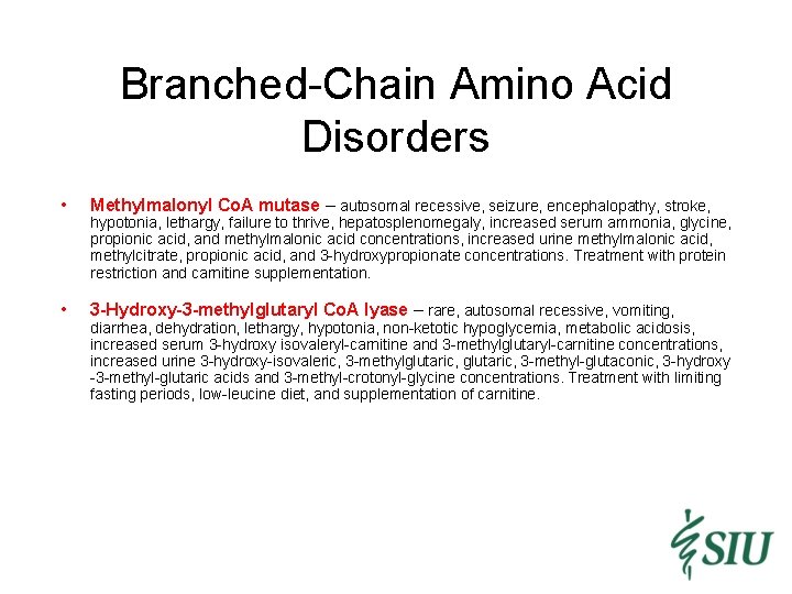 Branched-Chain Amino Acid Disorders • Methylmalonyl Co. A mutase – autosomal recessive, seizure, encephalopathy,