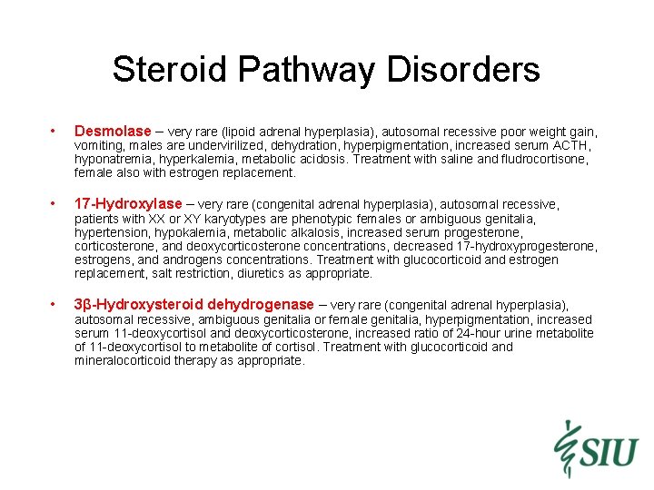 Steroid Pathway Disorders • Desmolase – very rare (lipoid adrenal hyperplasia), autosomal recessive poor