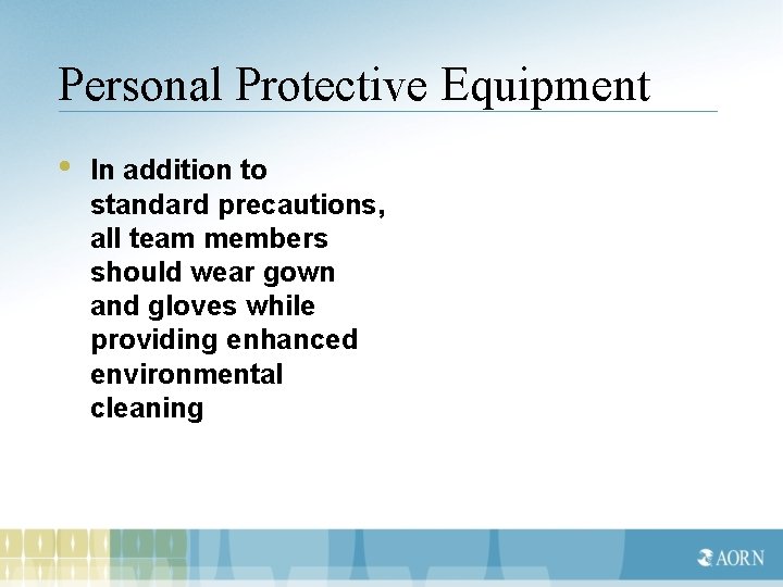 Personal Protective Equipment • In addition to standard precautions, all team members should wear