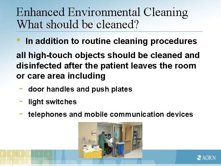 Enhanced Environmental Cleaning What should be cleaned? • In addition to routine cleaning procedures