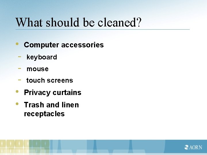 What should be cleaned? • Computer accessories - keyboard - mouse - touch screens