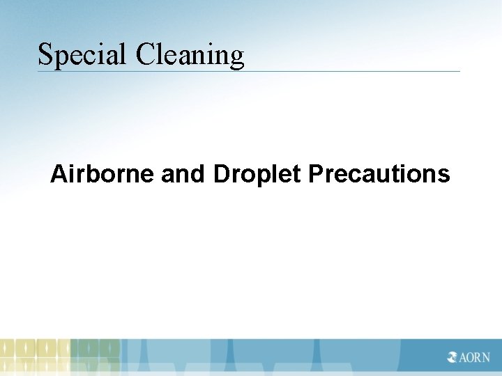 Special Cleaning Airborne and Droplet Precautions 