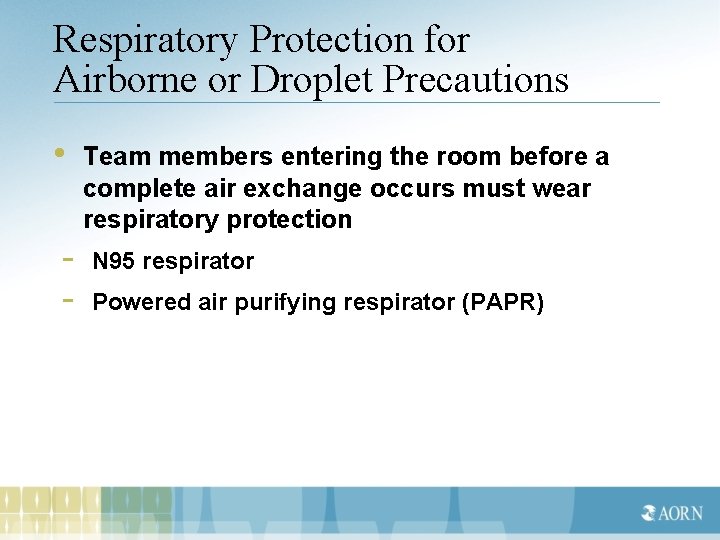Respiratory Protection for Airborne or Droplet Precautions • - Team members entering the room