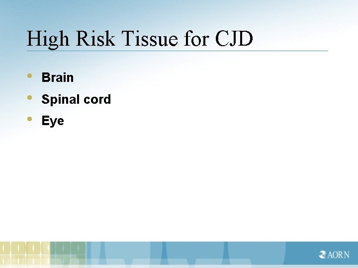 High Risk Tissue for CJD • • • Brain Spinal cord Eye 