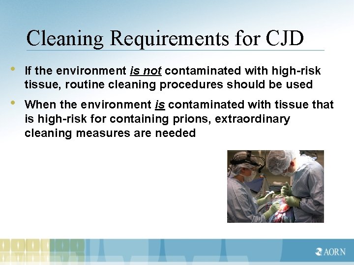 Cleaning Requirements for CJD • If the environment is not contaminated with high-risk tissue,