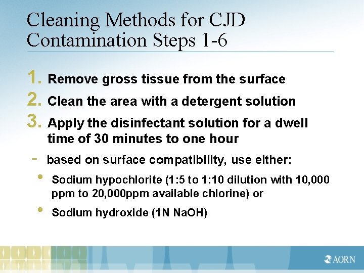 Cleaning Methods for CJD Contamination Steps 1 -6 1. Remove gross tissue from the